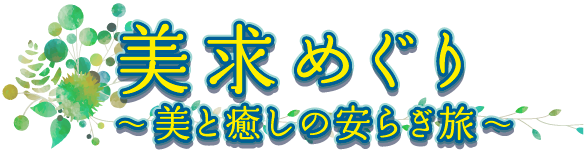 美求めぐり ～美と癒しの安らぎ旅～