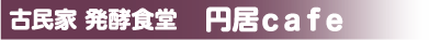 古民家 発酵食堂　円居ｃａｆｅ